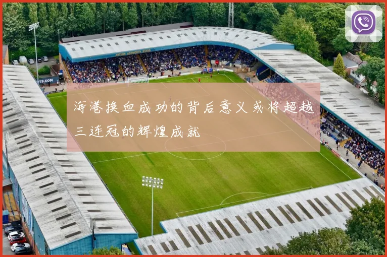 海港换血成功的背后意义或将超越三连冠的辉煌成就