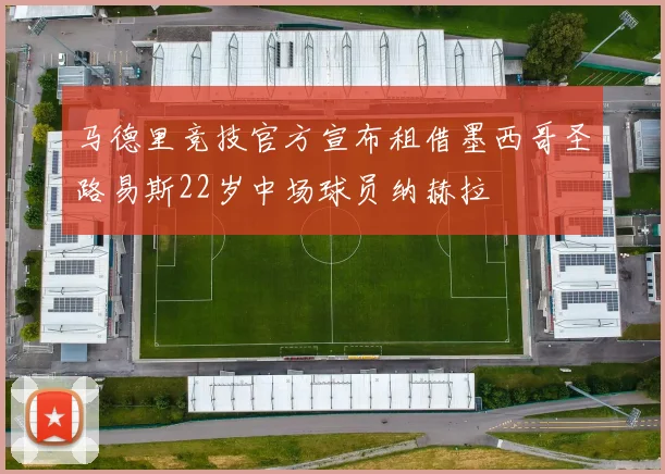 马德里竞技官方宣布租借墨西哥圣路易斯22岁中场球员纳赫拉