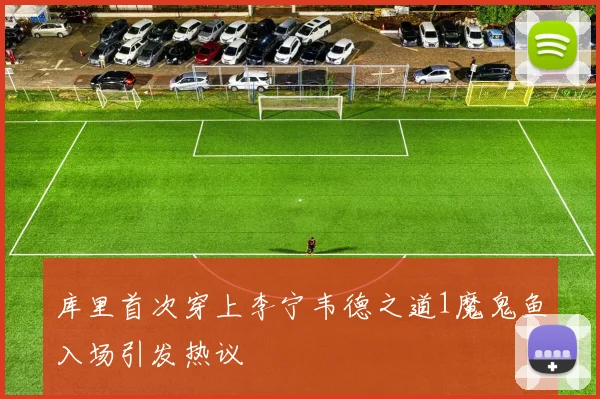 库里首次穿上李宁韦德之道1魔鬼鱼入场引发热议