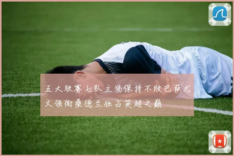 五大联赛七队主场保持不败巴萨尤文领衔桑德兰独占英超之巅