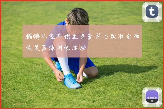 鹈鹕队宣布德里克奎因已获准全面恢复篮球训练活动
